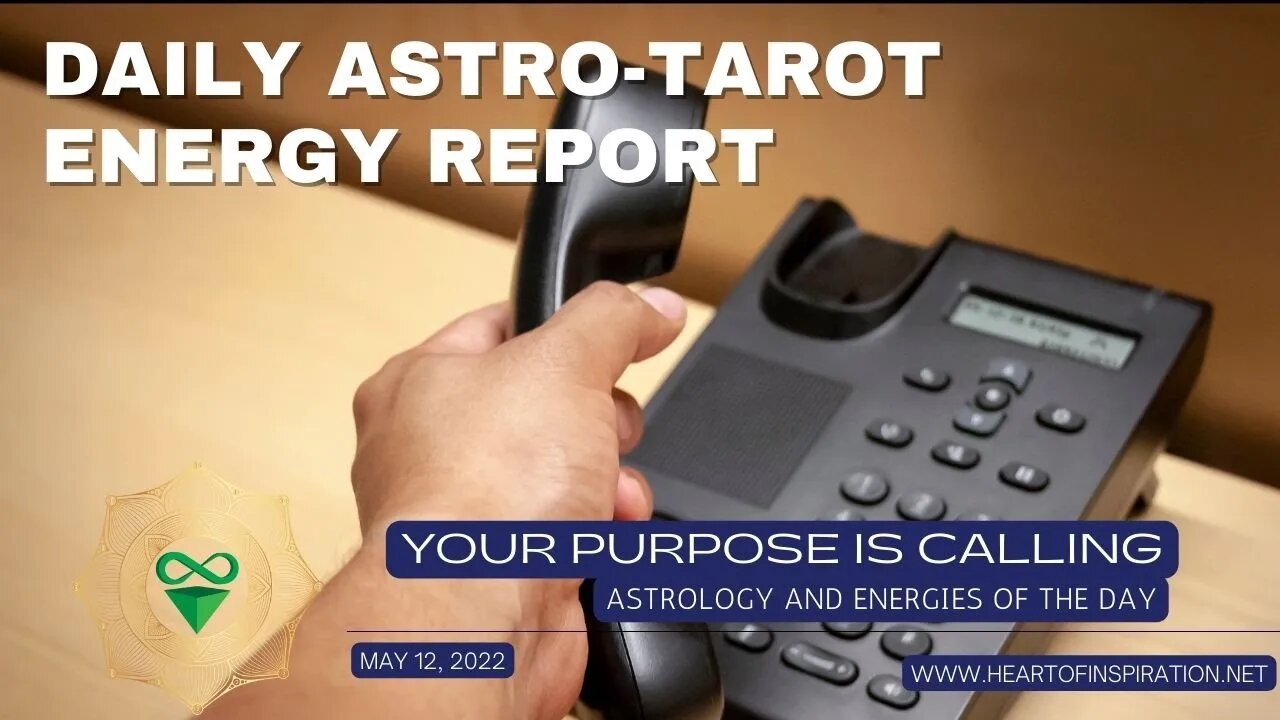 Weekday Energy Report Astrology & Tarot May 12 - YOUR PURPOSE IS CALLING