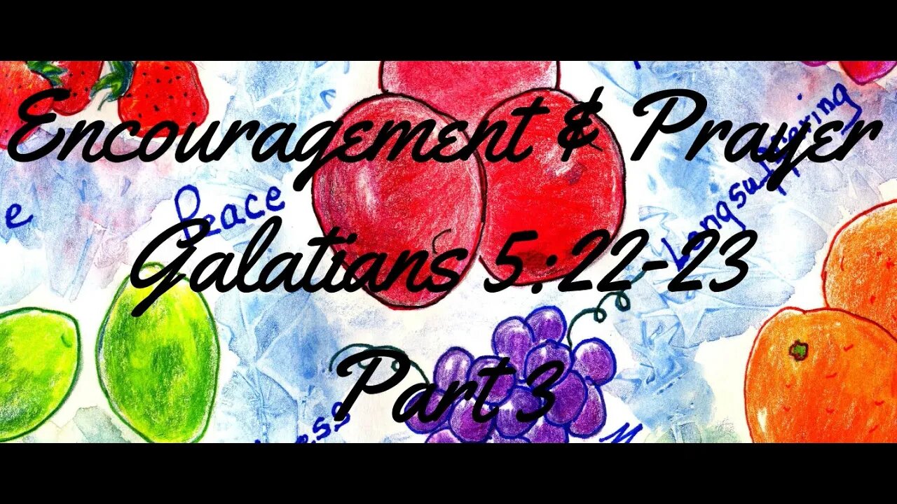 Encouragement and Prayer - Galatiasn 5:22-23 Part 3