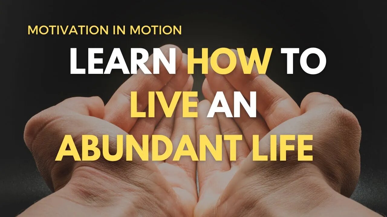 Learn How TO Live an Abundant Life | Motivation In Motion