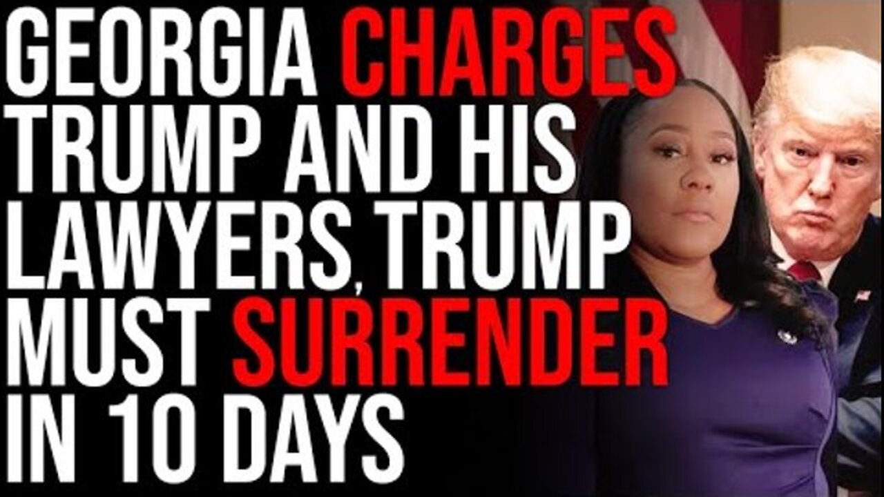 GEORGIA CHARGES TRUMP AND HIS LAWYERS, TRUMP MUST SURRENDER IN 10 DAYS