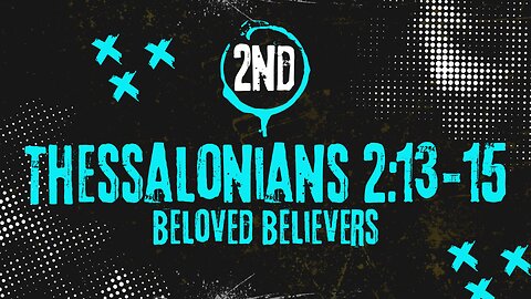 Beloved Believers - 2nd Thessalonians 2:13-15