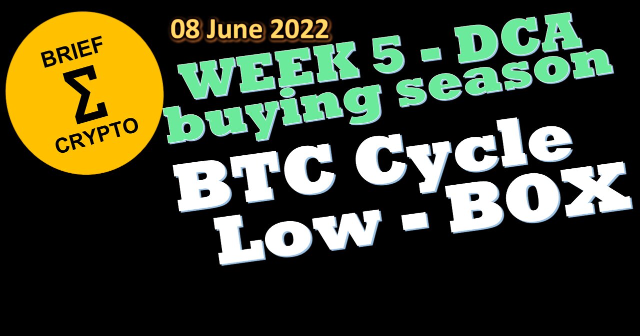 BriefCrypto - Week 5 - Our DCA buying season - BTC Cycle - LOW BOX - 08 June 2022