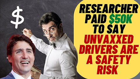 Trudeau Gov Paid $50K To Say Unvaxxed Are UNSAFE DRIVERS