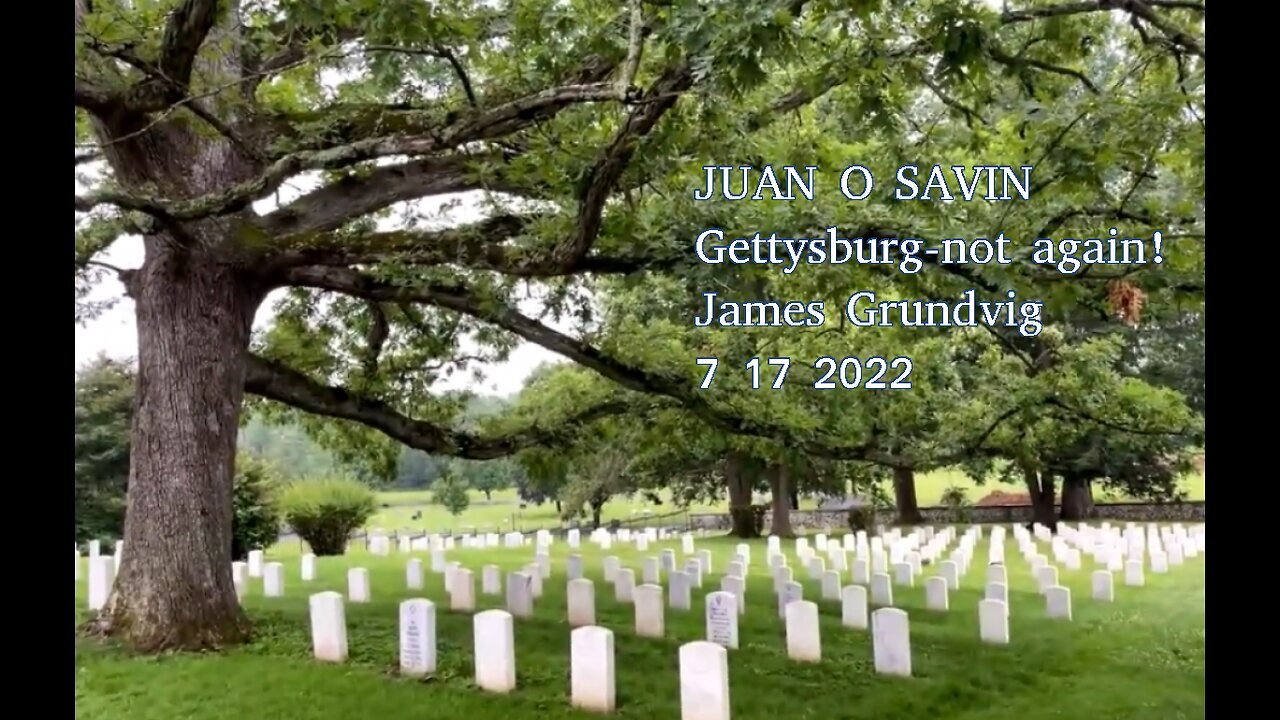 JUAN O SAVIN- GETTYSBURG - Not AGAIN! - James Grundvig 7 17 2022