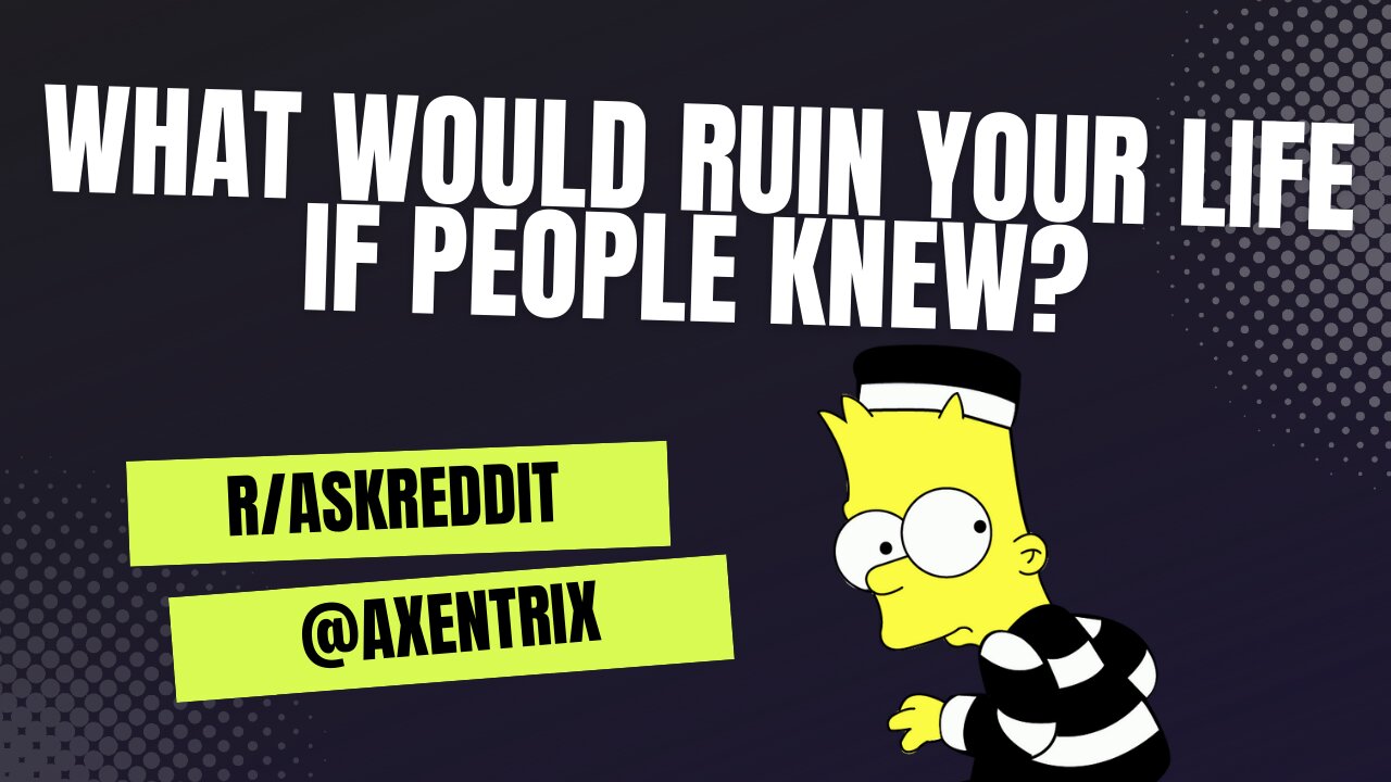 What Would Ruin Your Life If People Knew? | Axentrix