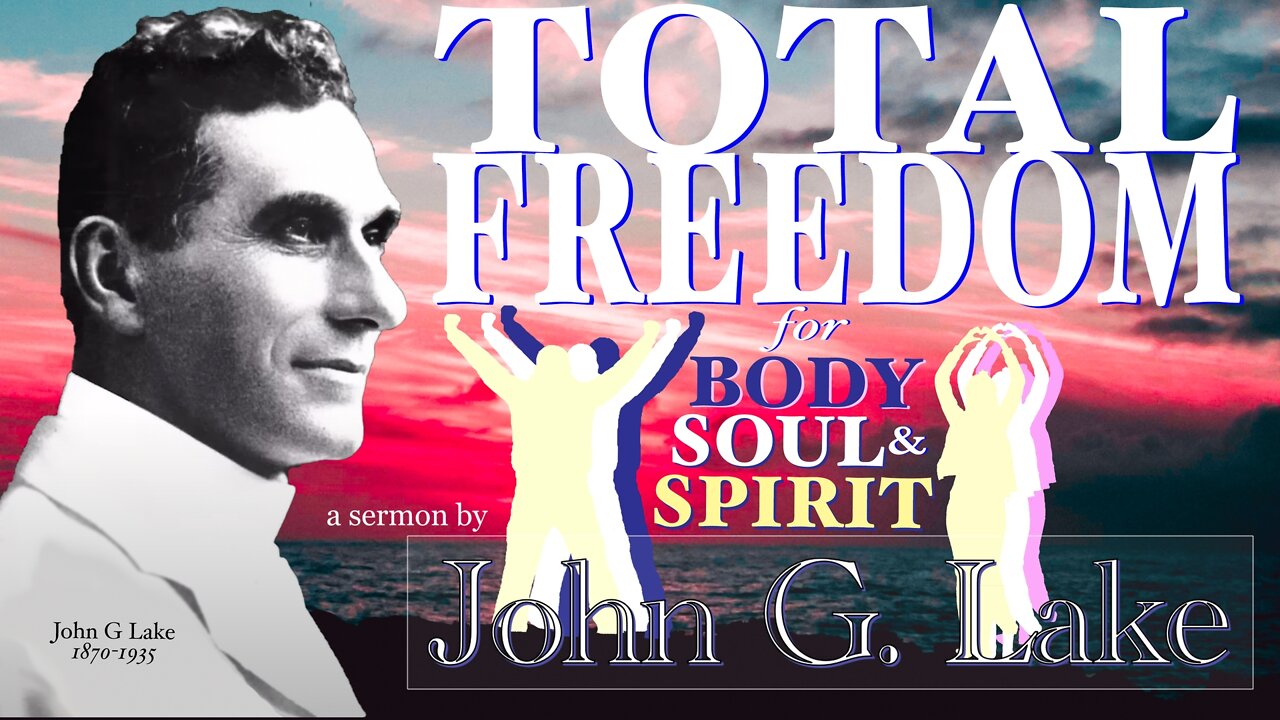 John G. Lake ~ Total Freedom for Body, Soul, and Spirit