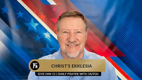 Christ's Ekklesia | Give Him 15: Daily Prayer with Dutch | January 9, 2023