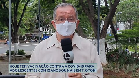 Hoje tem vacinação contra a Covid-19 para adolescentes com 12 anos ou mais em Teófilo Otoni