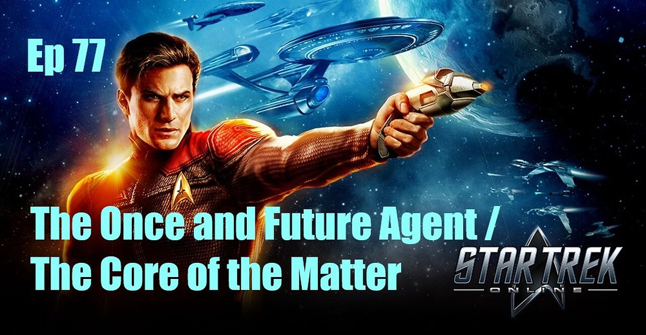 Star Trek Online - Ep 77: The Once and Future Agent / The Core of the Matter