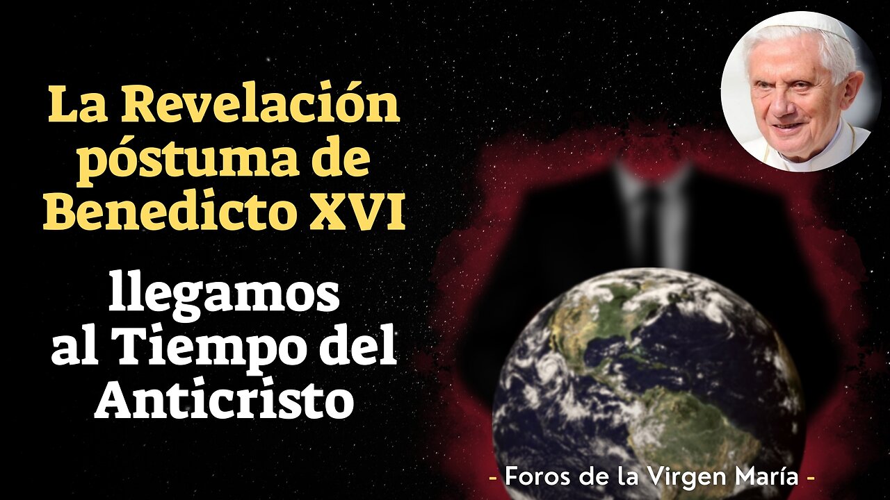 La Revelación póstuma de Benedicto XVI: llegamos al Tiempo del Anticristo