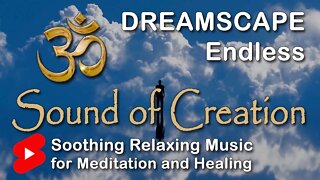 🎧 Sound Of Creation • Dreamscape • Endless • Soothing Relaxing Music for Meditation and Healing