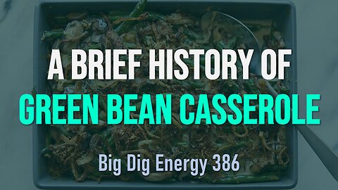 Big Dig Energy 386: A Brief History of Green Bean Casserole