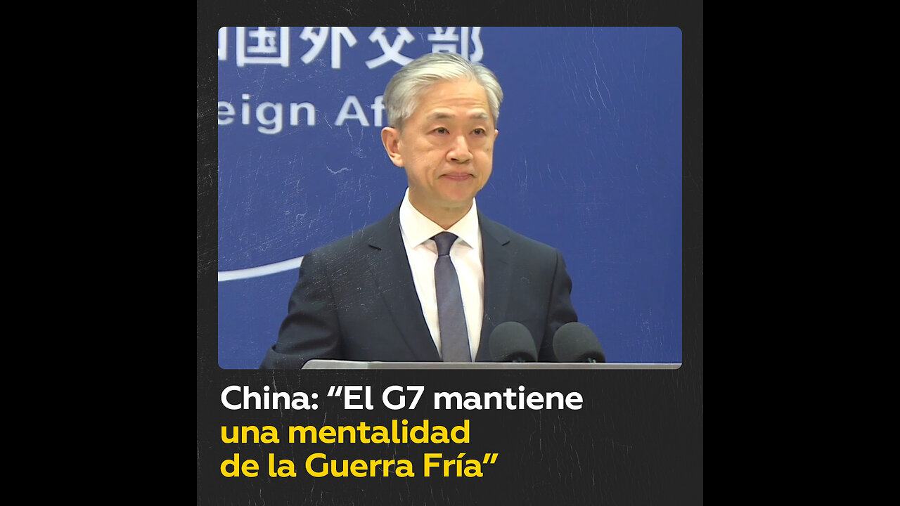 China acusa al G7 de conservar mentalidad de la Guerra Fría
