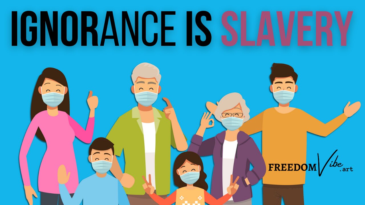 Ignorance is NOT Bliss. Ignorance is Slavery.