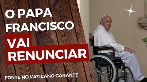 "O PAPA FRANCISCO VAI RENUNCIAR" ││ Garante fonte italiana
