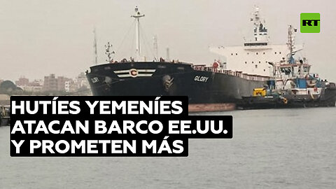 Los hutíes de Yemen reivindican el impacto con misiles en un barco de EE.UU.
