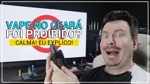 O VAPE FOI PROIBIDO NO CEARÁ? - Calma que eu explico!