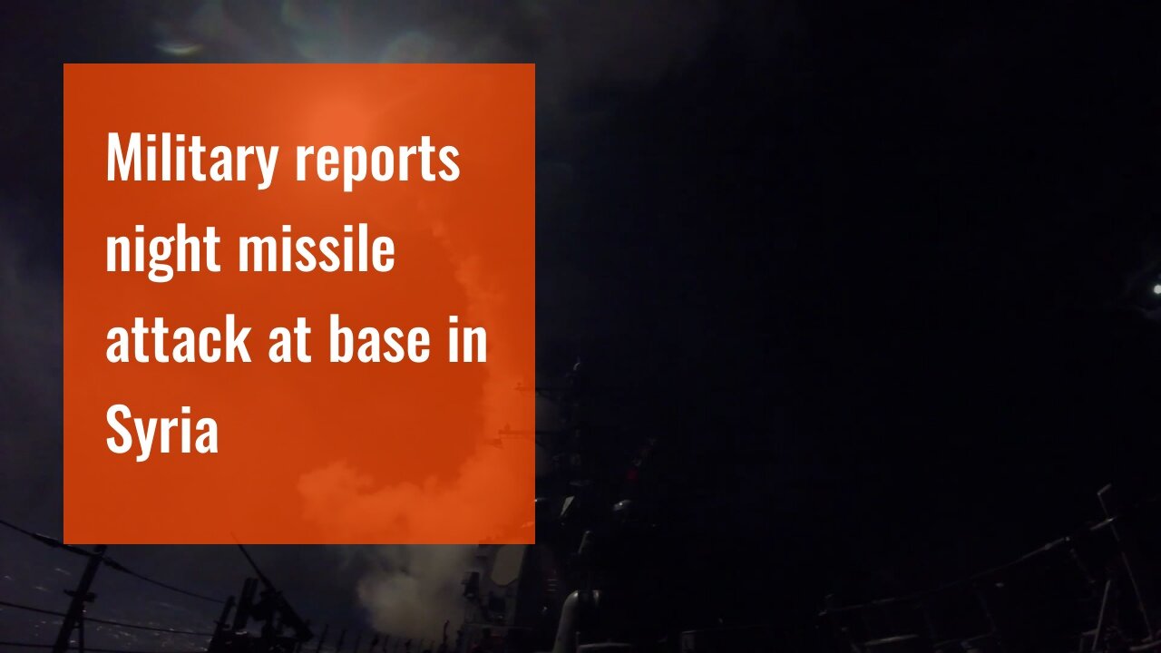 Military reports night missile attack at base in Syria