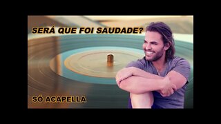 Será Que Foi Saudade? - Eduardo Costa ACapella