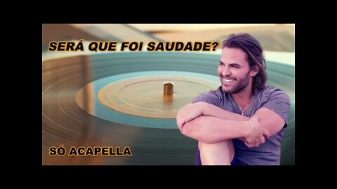 Será Que Foi Saudade? - Eduardo Costa ACapella