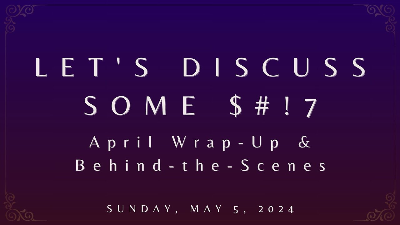 Let's Discuss Some $#!7: April Wrap-Up & Behind the Scenes