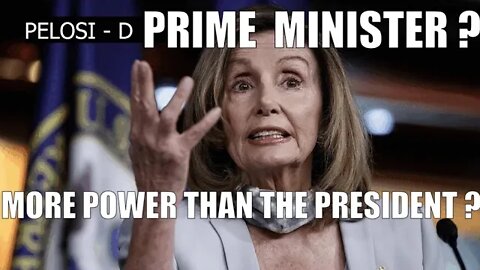 Pelosi is the PRIME MINISTER of the USA? It seems like they changed our Government. What happened