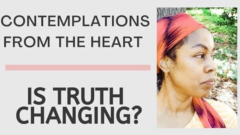 IS TRUTH CHANGING? CONTEMPLATIONS OF THE HEART