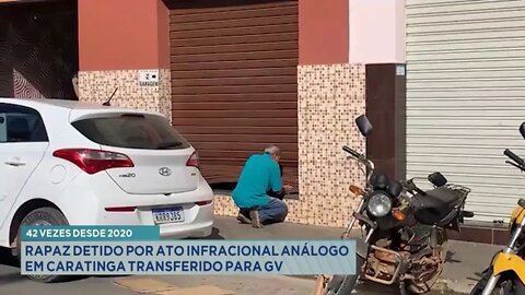 42 vezes desde 2020: Rapaz detido por Ato Infracional Análogo em Caratinga transferido para GV.