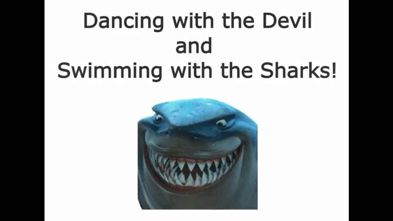 Dancing with the Devil and Swimming with the Sharks