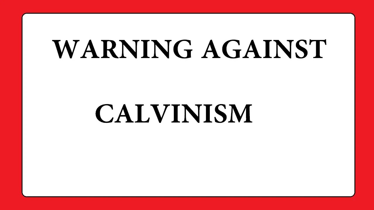 WARNING AGAINST CALVINISM AND REFUTING THEIR TEACHINGS ABOUT ELECTION AND SALVATION - BIBLE VIDEO