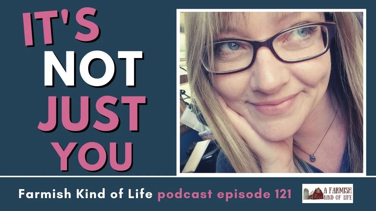 It's Not Just You | Farmish Kind of Life Podcast | Epi. 121 (2-8-21)