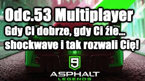 Asphalt 9 odc 53 Multiplayer Gdy Ci dobrze, gdy Ci źle...shockwave i tak rozwali Cię!