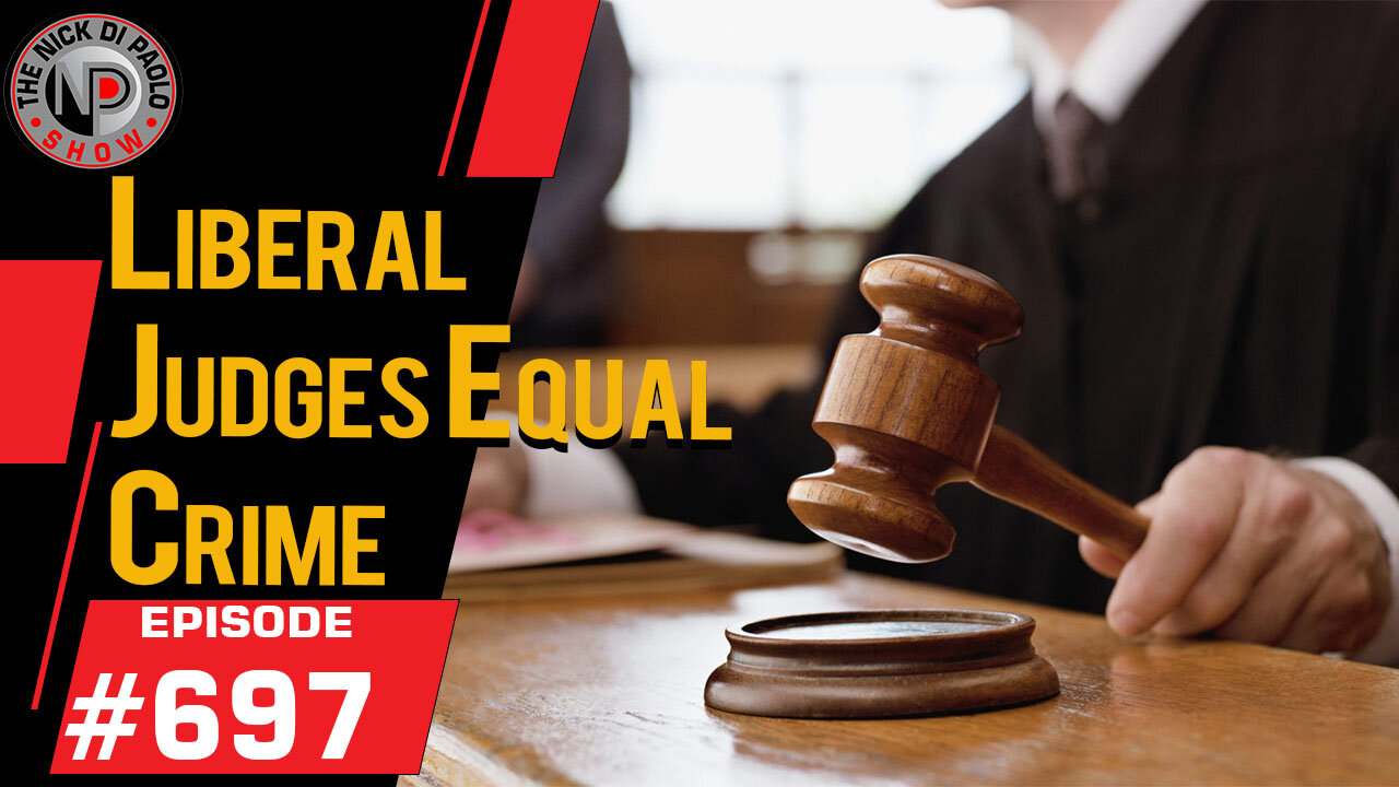 Liberal Judges Equal Crime | Nick Di Paolo Show #697
