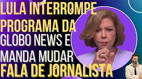 OI LUIZ - Lula interrompe Globo News e manda alterar fala de jornalista!