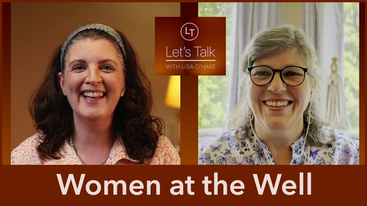 Women at the Well - Dignity of Woman- With Therese McCrystal - Let's Talk (Theme 6, Ep 1)