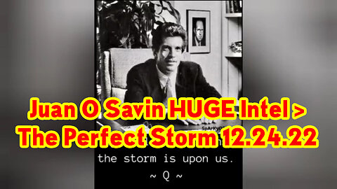 Juan O Savin HUGE 12.24.22 > The Perfect Storm