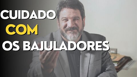 Cuidado com os bajuladores