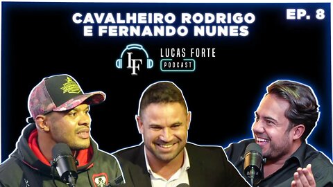 Cavalheiro Rodrigo e Fernando Nunes | Lucas Forte Podcast #8