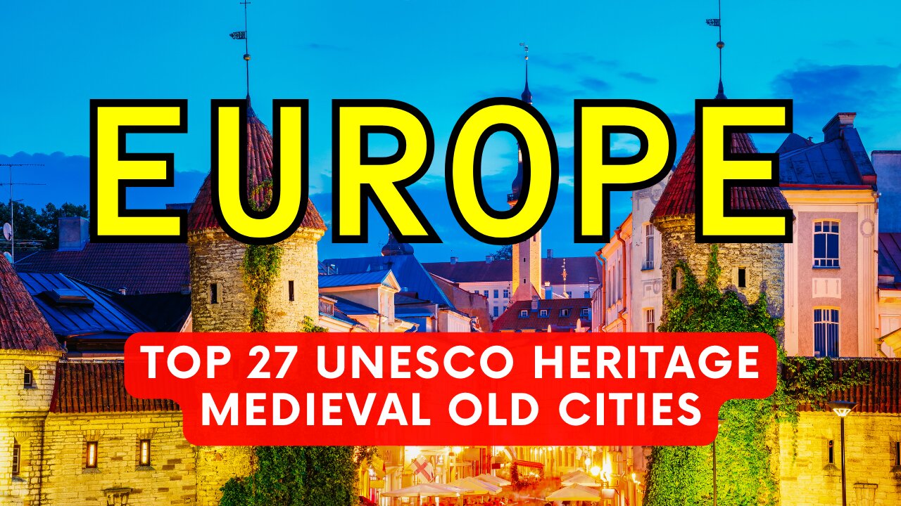 Top 27 Incredible UNESCO Heritage Medieval Old Cities in Europe You Must Visit in 2024