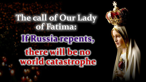 The call of Our Lady of Fatima: If Russia repents, there will be no world catastrophe