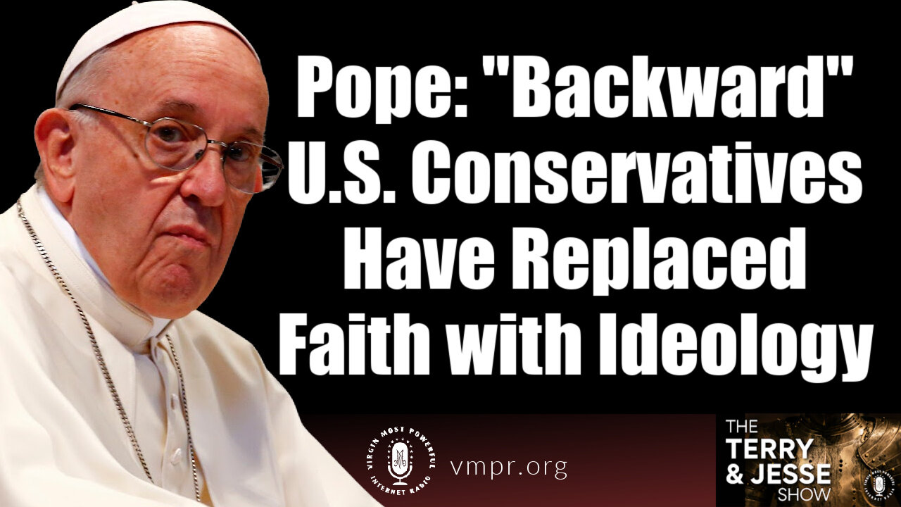 07 Sep 23, T&J: Pope: "Backward" U.S. Conservatives Have Replaced Faith with Ideology