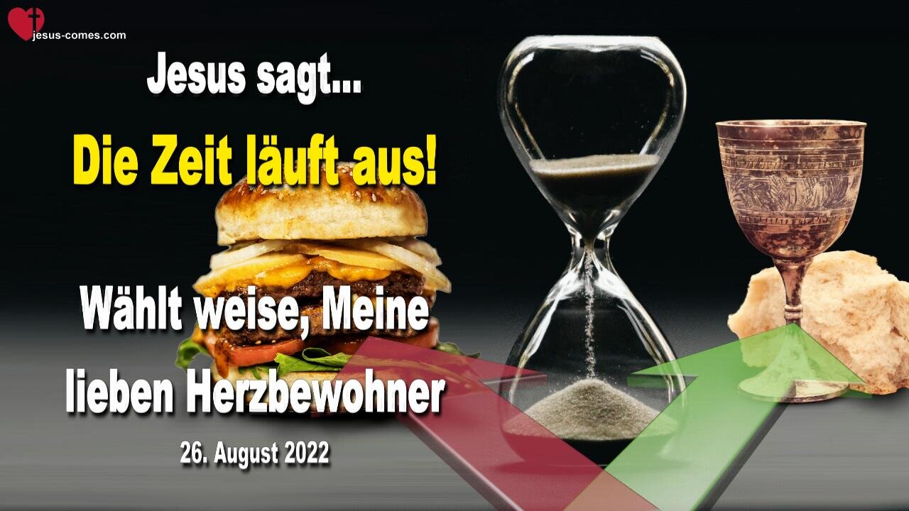 26. August 2022 🇩🇪 JESUS SAGT... Die Zeit läuft aus!... Wählt weise, Meine lieben Herzbewohner