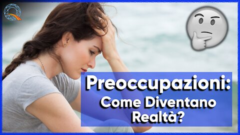 😱 Preoccupazioni: come diventano realtà?