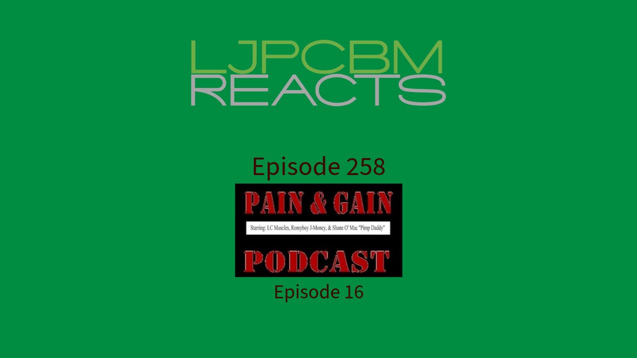 LJPCBM Reacts - Episode 258 - The Pain & Gain Podcast - Episode 16