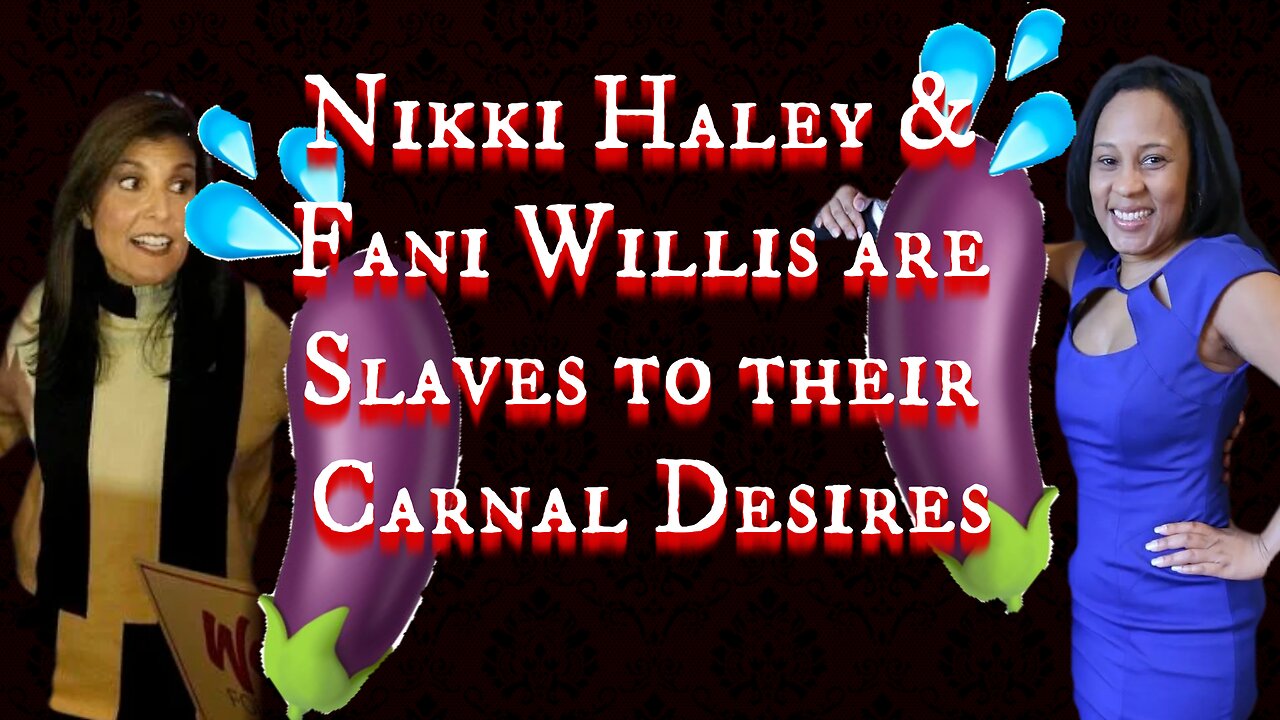 Fani Willis & Nikki Haley are SLAVES to their carnal desires!