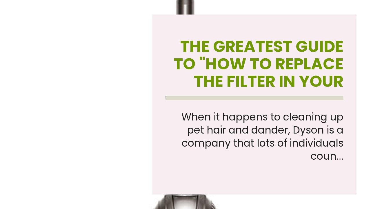 The Greatest Guide To "How to Replace the Filter in Your Dyson Animal Vacuum"