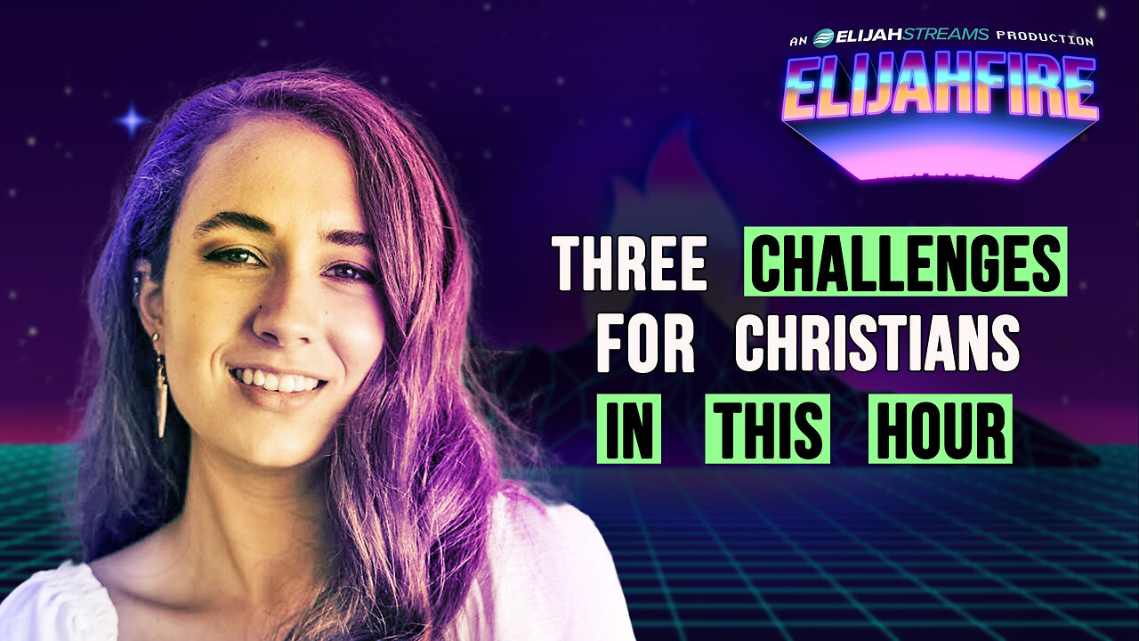 THREE CHALLENGES FOR CHRISTIANS IN THIS HOUR ElijahFire: Ep. 454 – CARA STARNS