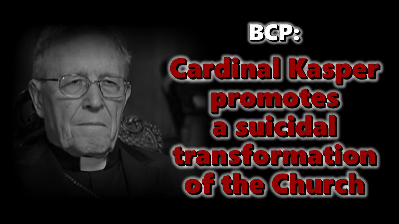 BCP: Cardinal Kasper promotes a suicidal transformation of the Church