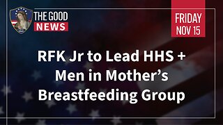 The Good News - Nov 15th 2024: RFK Jr to Lead HHS, Men in Mother’s Breastfeeding Group + More!