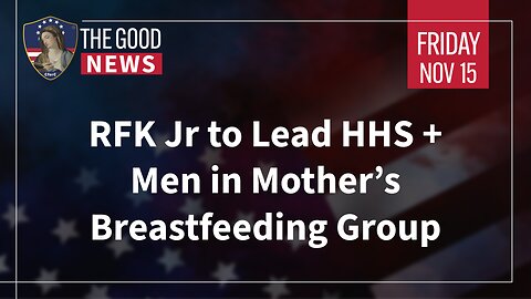 The Good News - Nov 15th 2024: RFK Jr to Lead HHS, Men in Mother’s Breastfeeding Group + More!